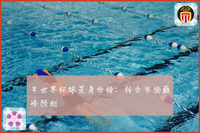 年世界杯球星身价榜：转会市场巅峰预测