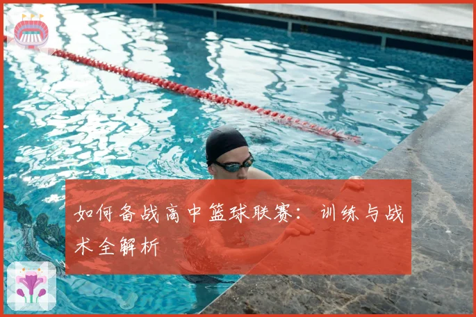 如何备战高中篮球联赛:训练与战术全解析